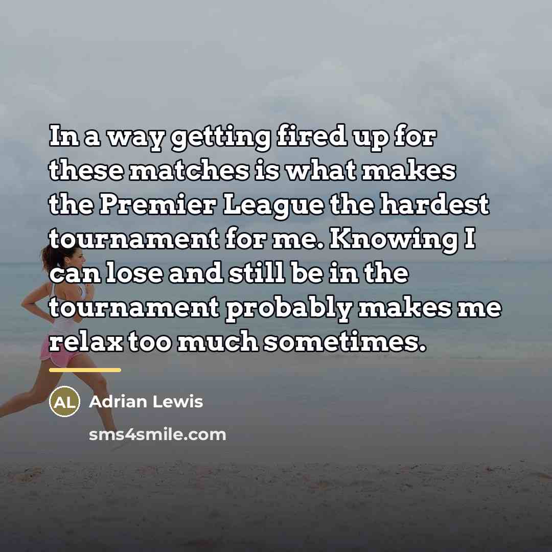 “In a way getting fired up for these matches is…” quote by Adrian Lewis