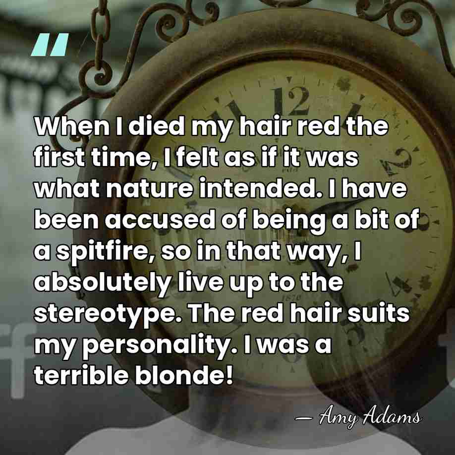 When I died my hair red the first time, I felt as&hellip; - Amy Adams