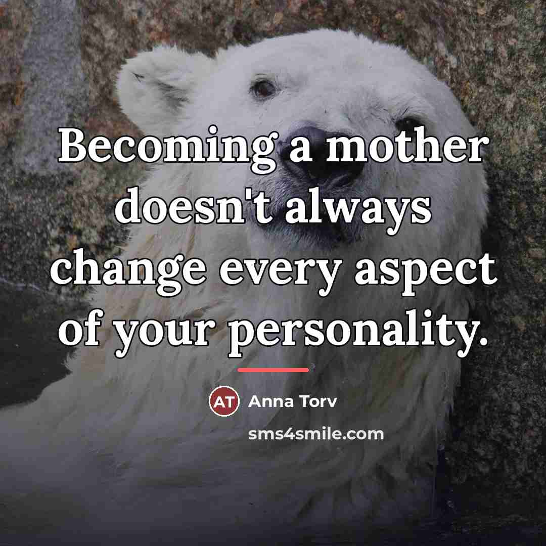 “Becoming a mother doesn't always change every aspect of your…” quote by Anna Torv