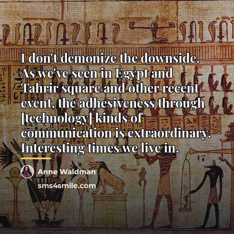 “I don't demonize the downside. As we've seen in Egypt…” quote by Anne Waldman