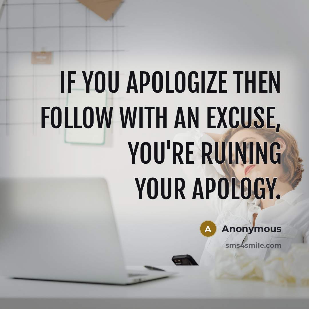 “If you apologize then follow with an excuse, you're ruining…” quote by Anonymous