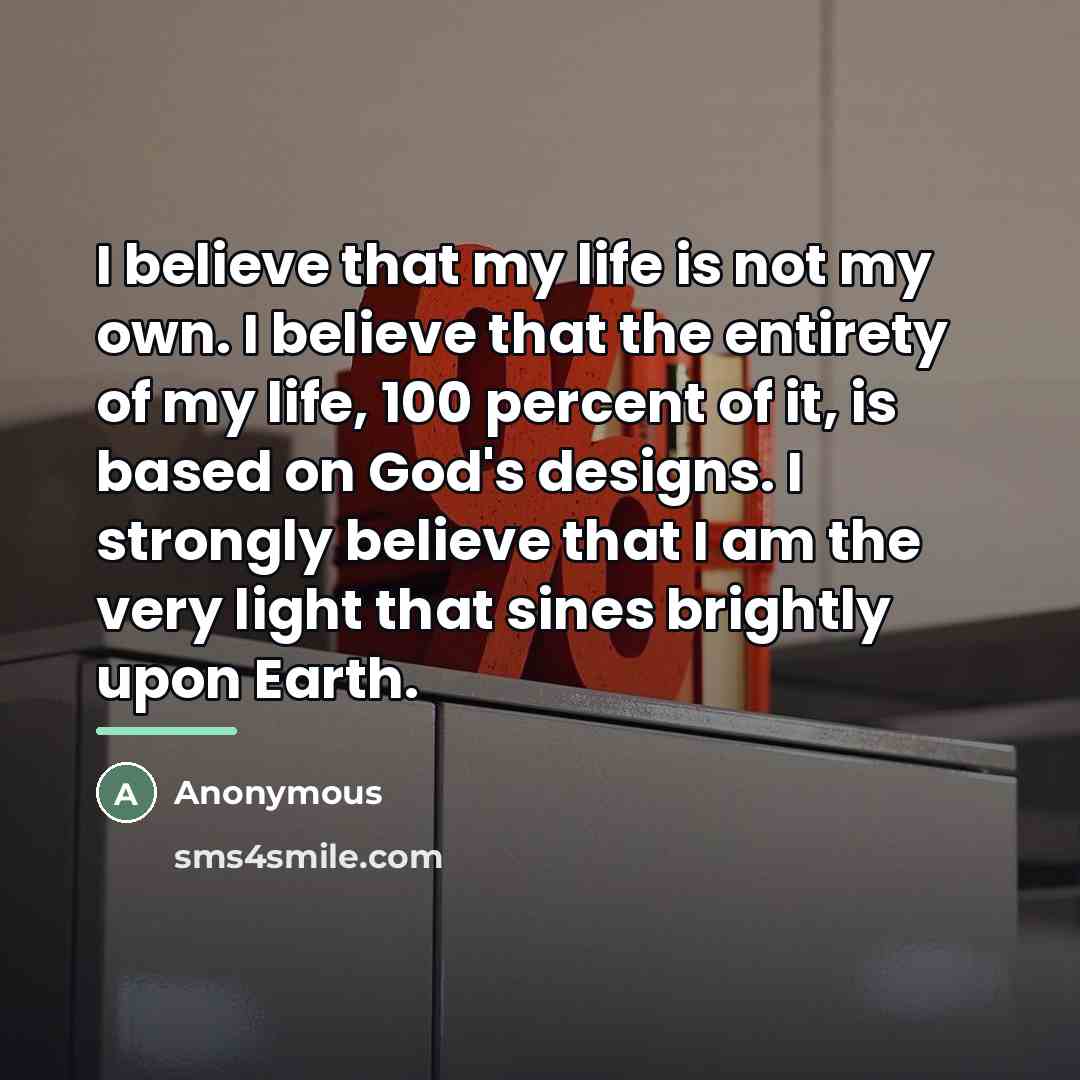 “I believe that my life is not my own. I…” quote by Anonymous