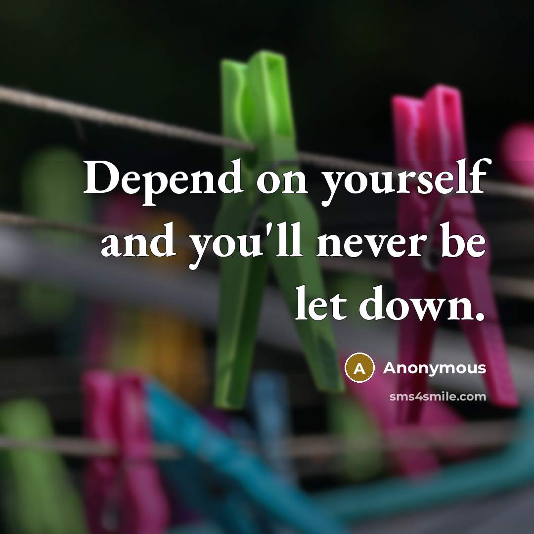 “Depend on yourself and you'll never be let down.” quote by Anonymous