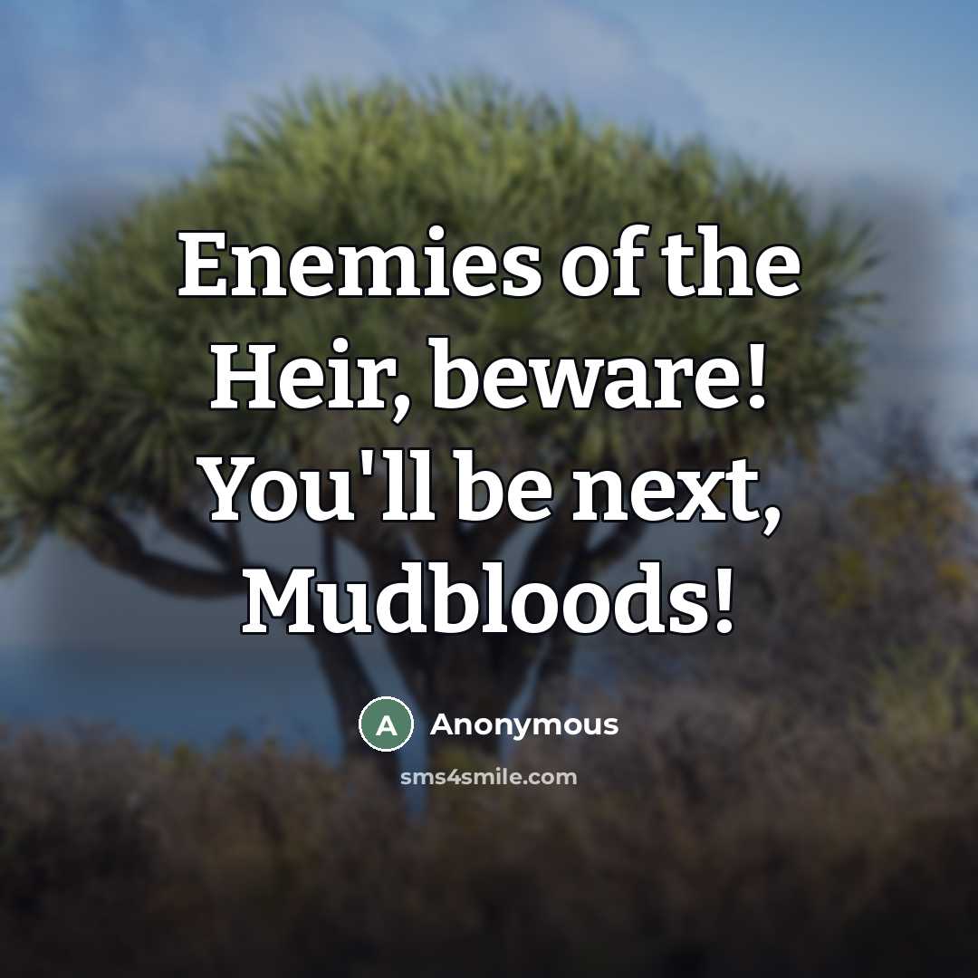 “Enemies of the Heir, beware! You'll be next, Mudbloods!…” quote by Anonymous