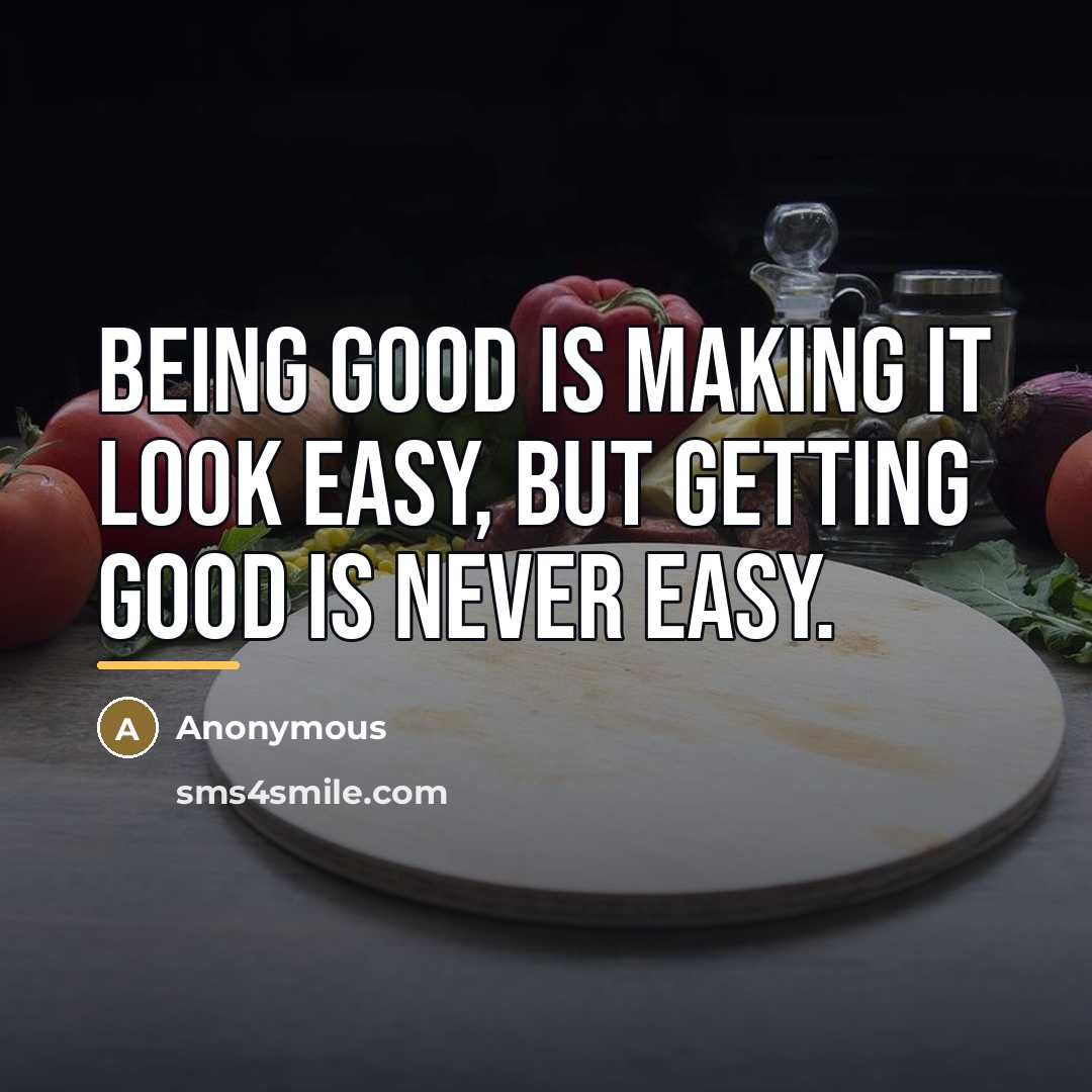 “Being good is making it look easy, but getting good…” quote by Anonymous