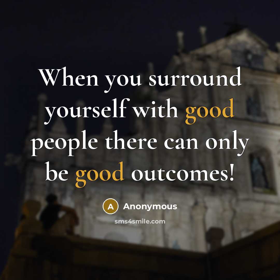 “When you surround yourself with good people there can only be good outcomes!” quote by Anonymous