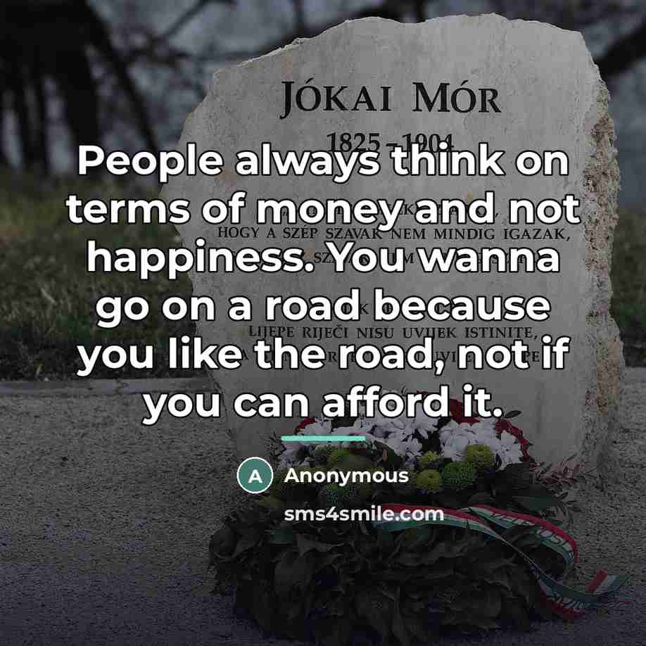 “People always think on terms of money and not happiness.…” quote by Anonymous