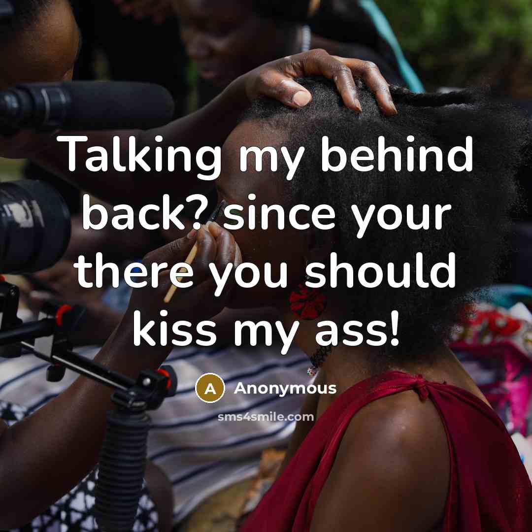 “Talking my behind back? since your there you should kiss my ass!” quote by Anonymous