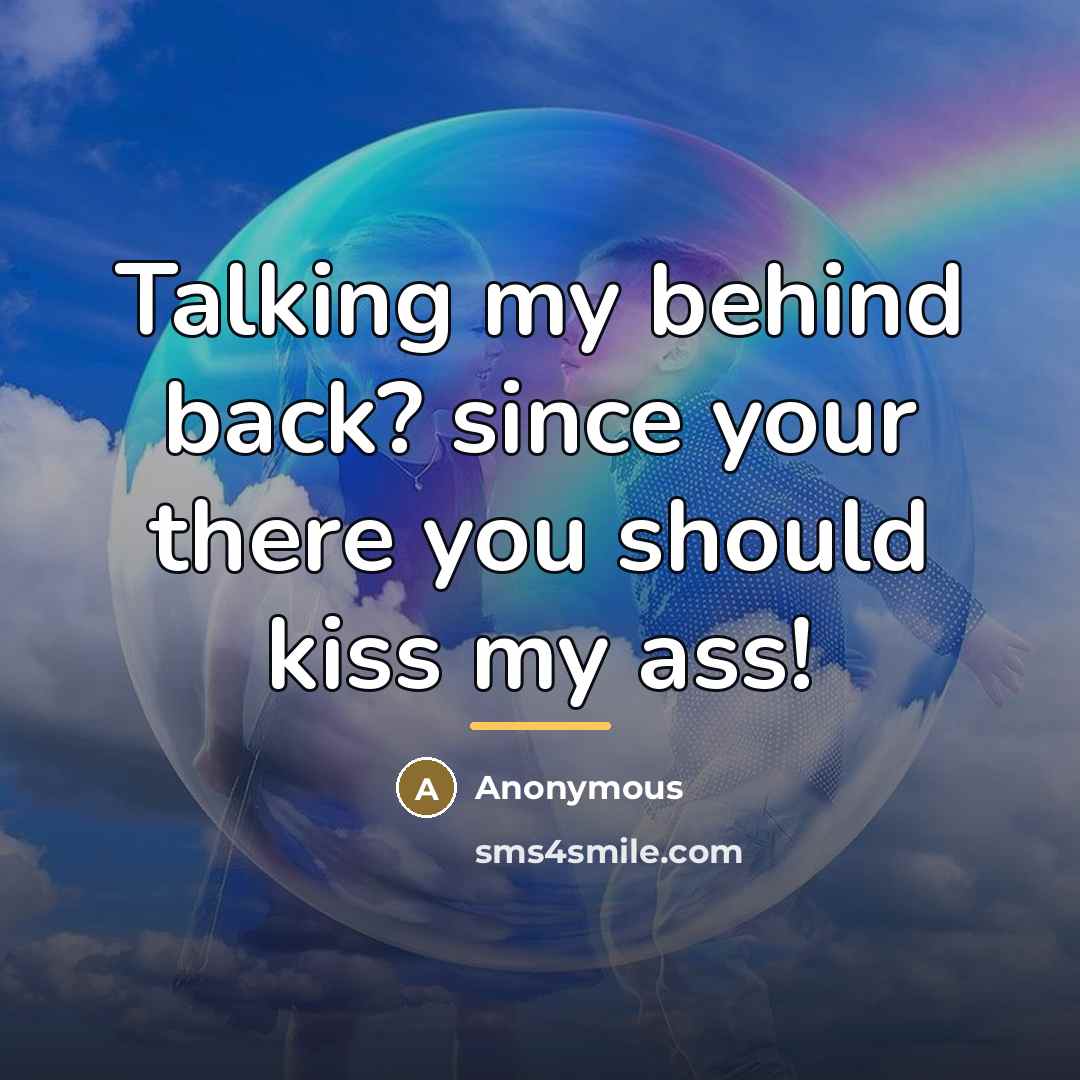 “Talking my behind back? since your there you should kiss…” quote by Anonymous