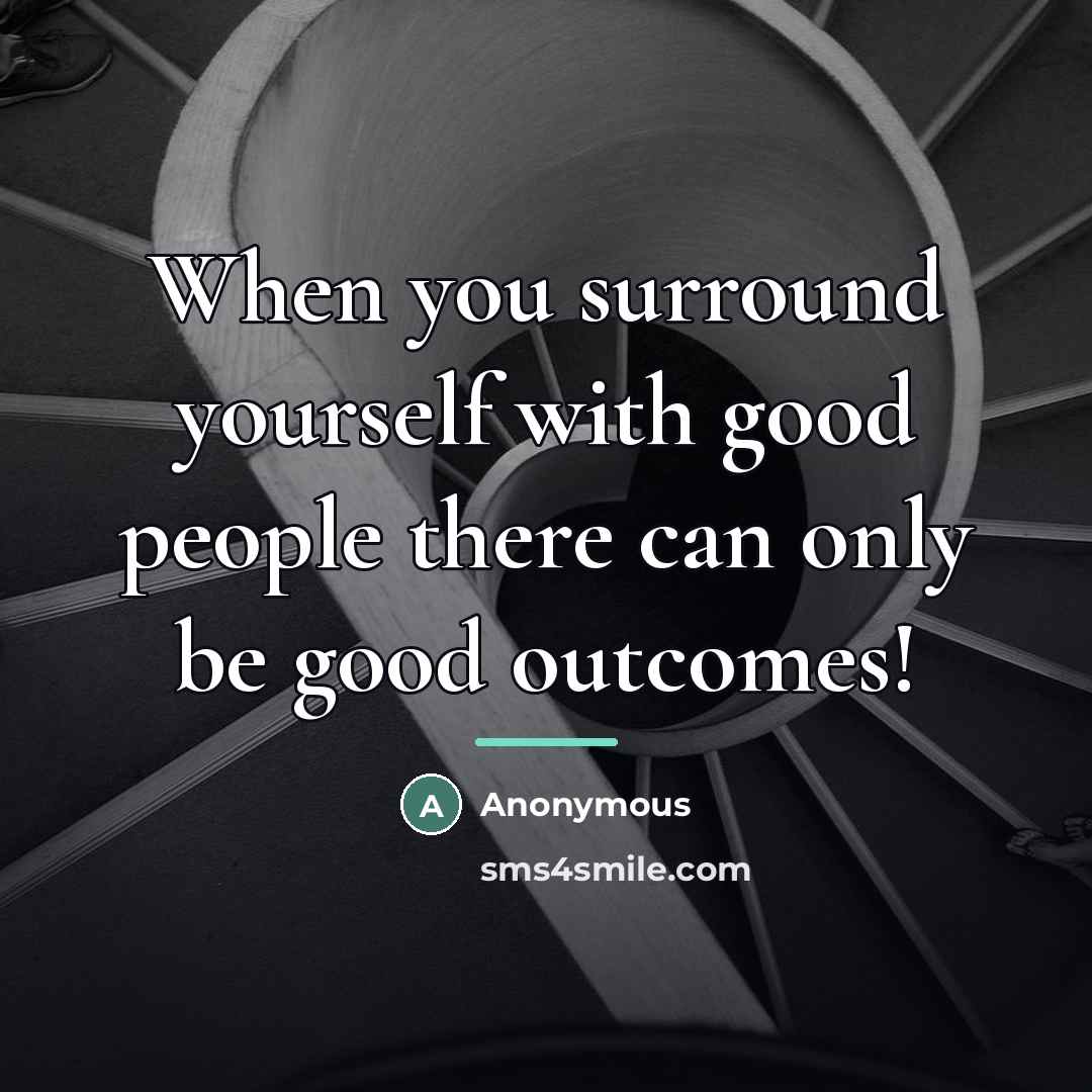 “When you surround yourself with good people there can only…” quote by Anonymous
