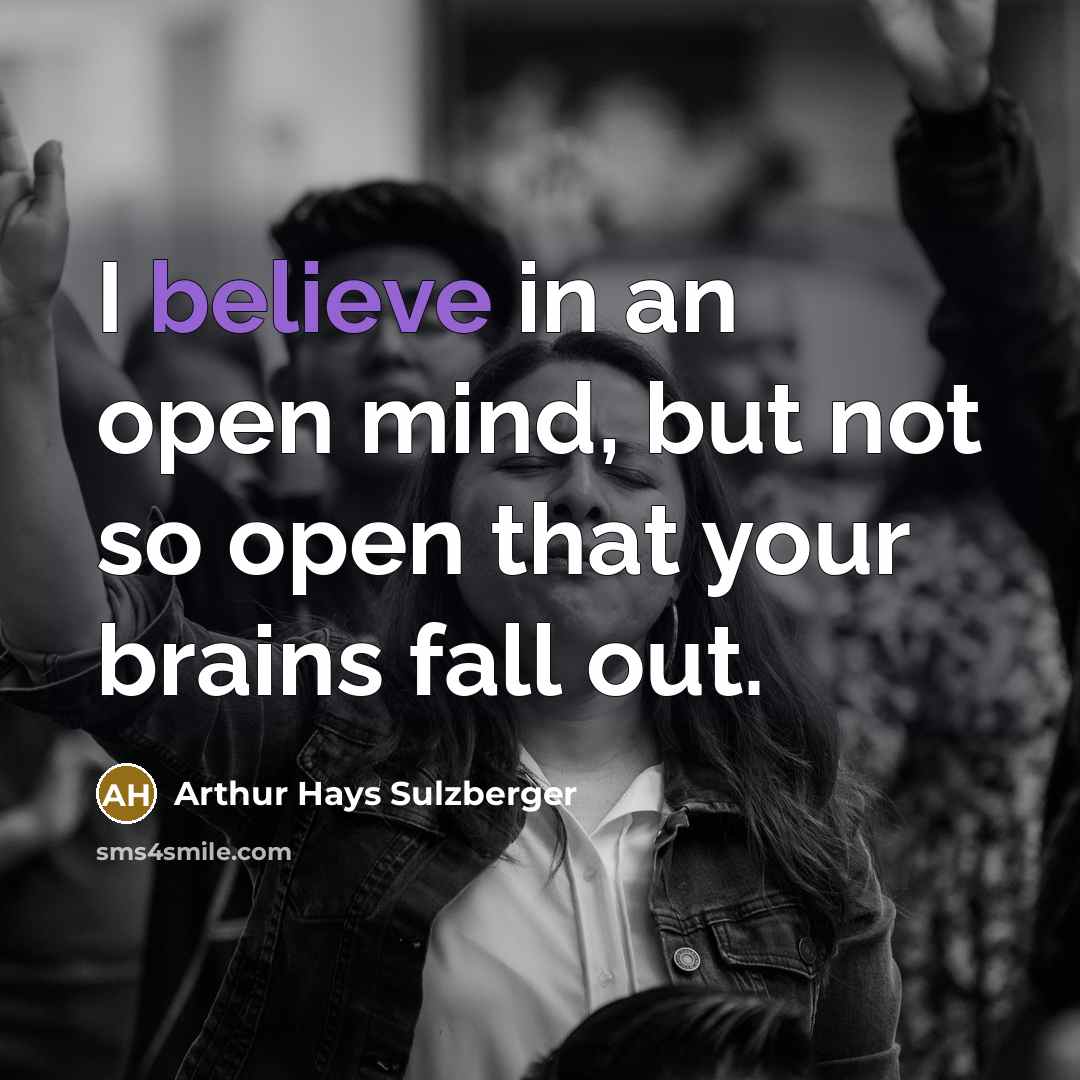 “I believe in an open mind, but not so open…” quote by Arthur Hays Sulzberger