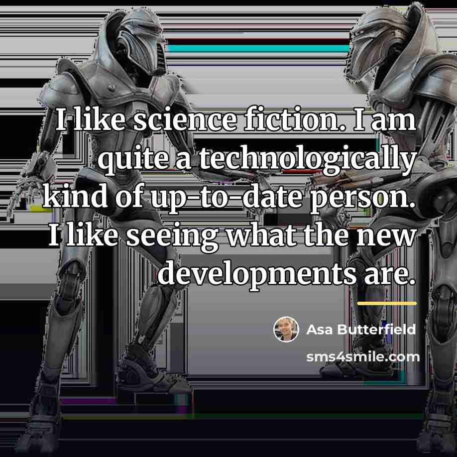 “I like science fiction. I am quite a technologically kind…” quote by Asa Butterfield