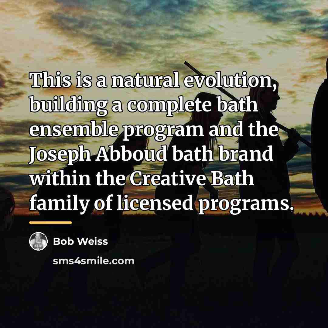 “This is a natural evolution, building a complete bath ensemble…” quote by Bob Weiss