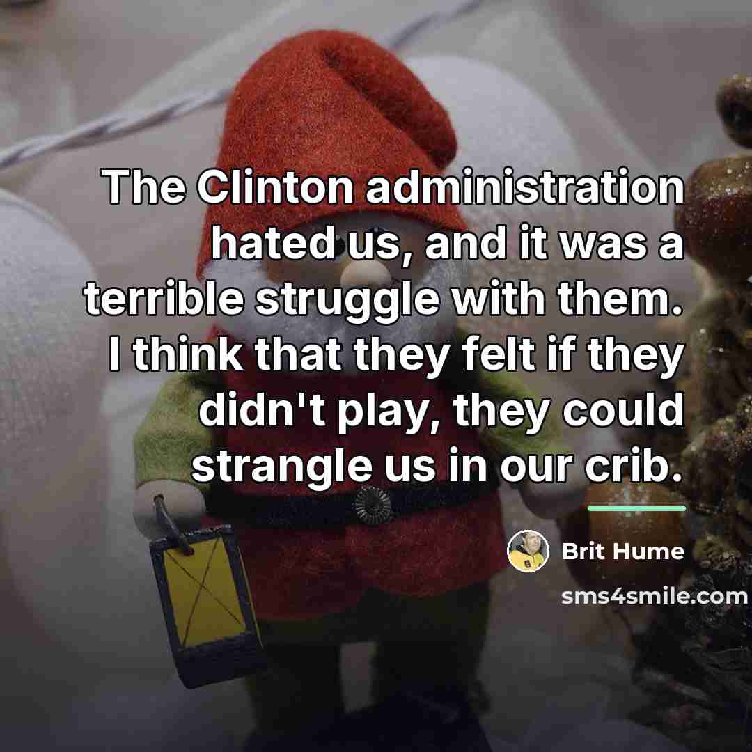 “The Clinton administration hated us, and it was a terrible…” quote by Brit Hume