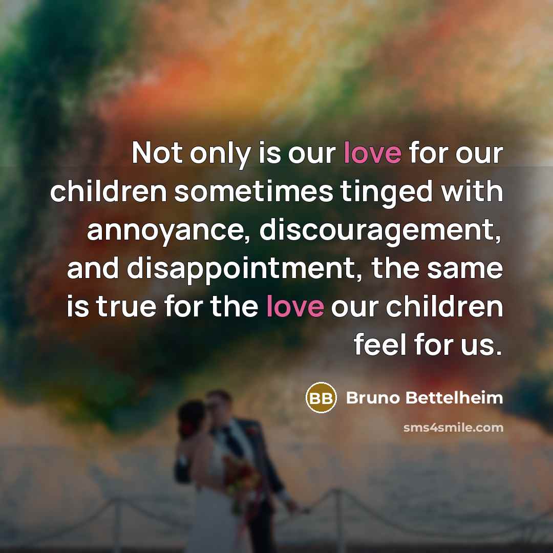 “Not only is our love for our children sometimes tinged…” quote by Bruno Bettelheim