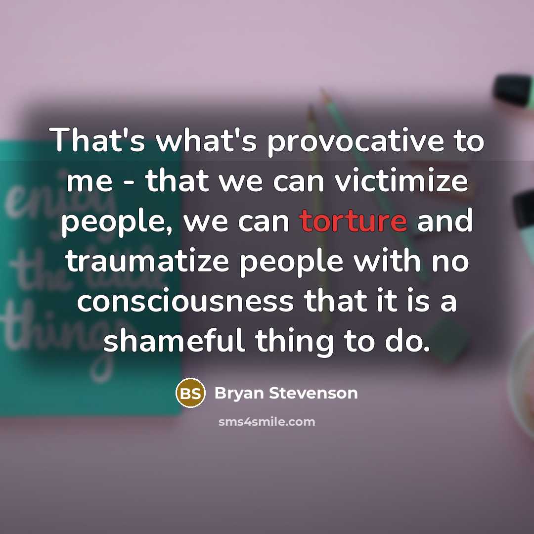 “That's what's provocative to me - that we can victimize…” quote by Bryan Stevenson
