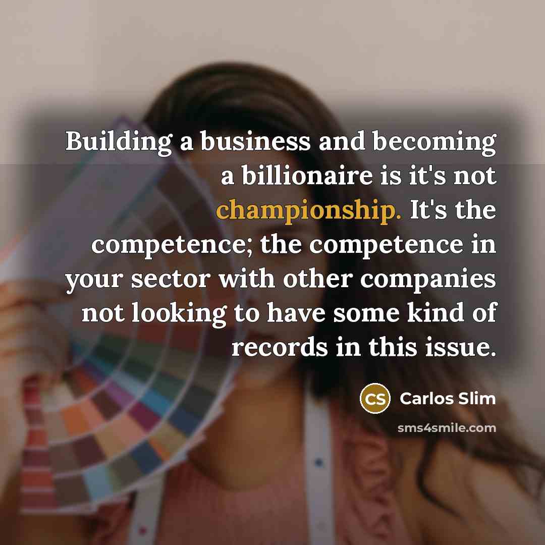 “Building a business and becoming a billionaire is it's not…” quote by Carlos Slim