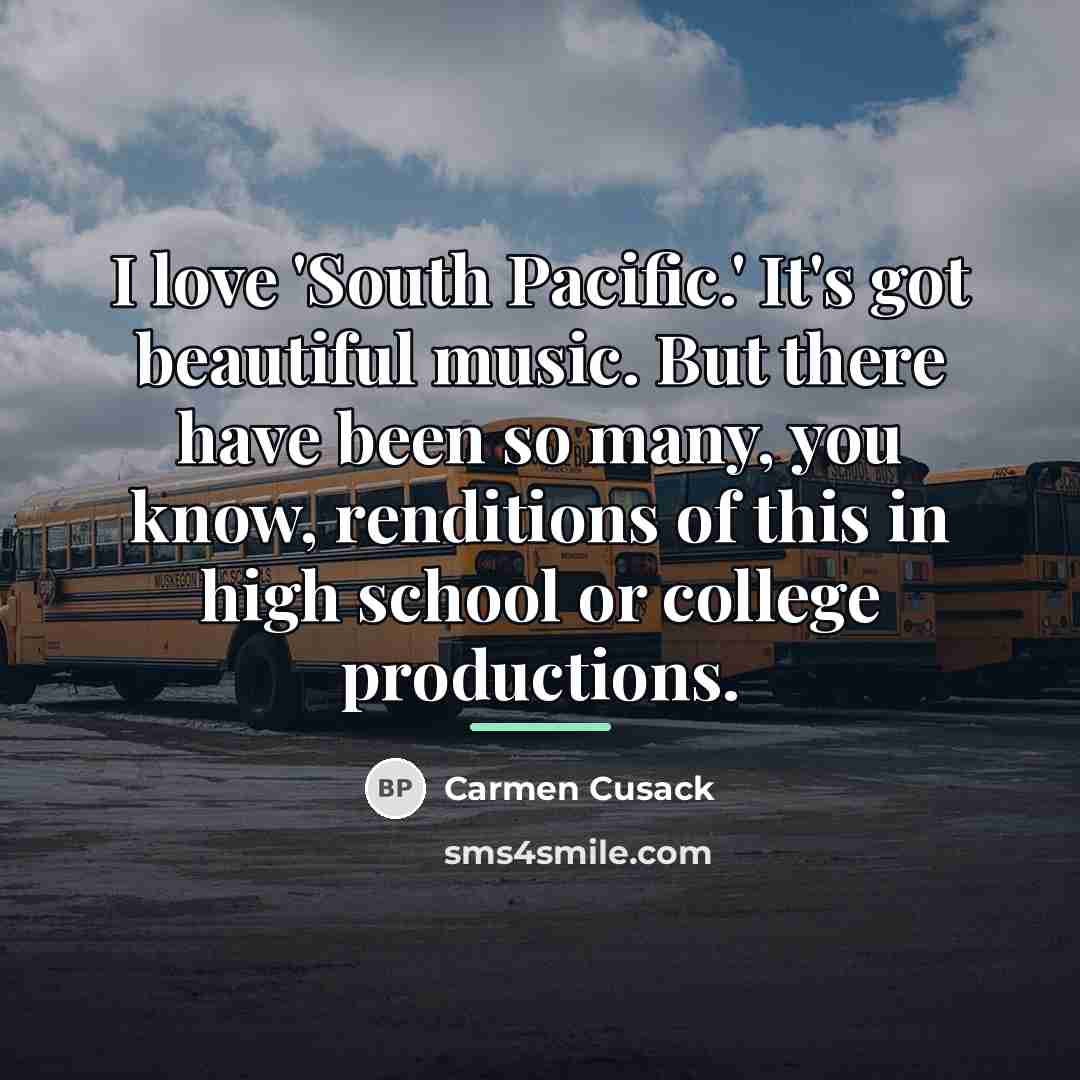 “I love 'South Pacific.' It's got beautiful music. But there…” quote by Carmen Cusack