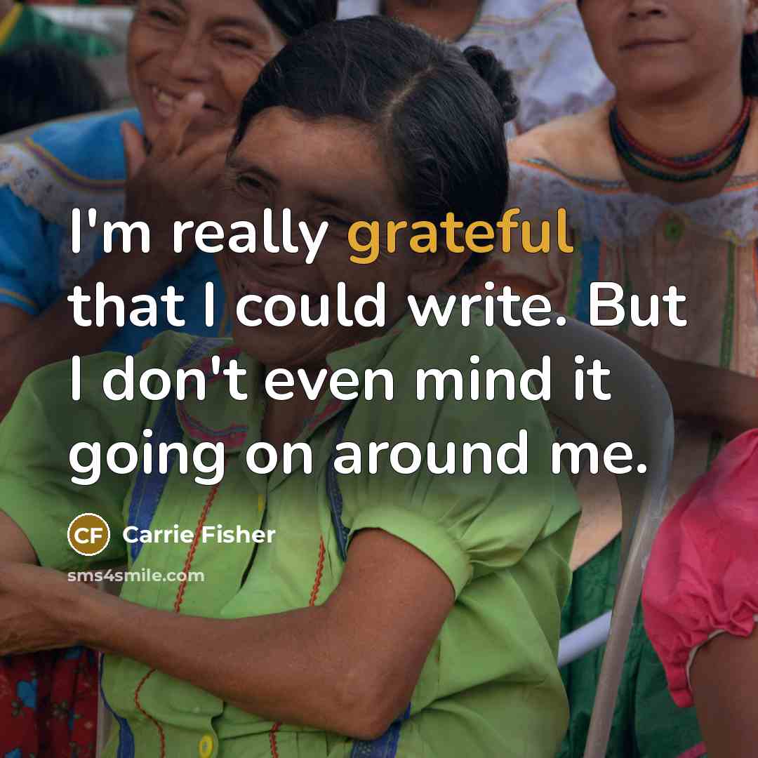 “I'm really grateful that I could write. But I don't…” quote by Carrie Fisher