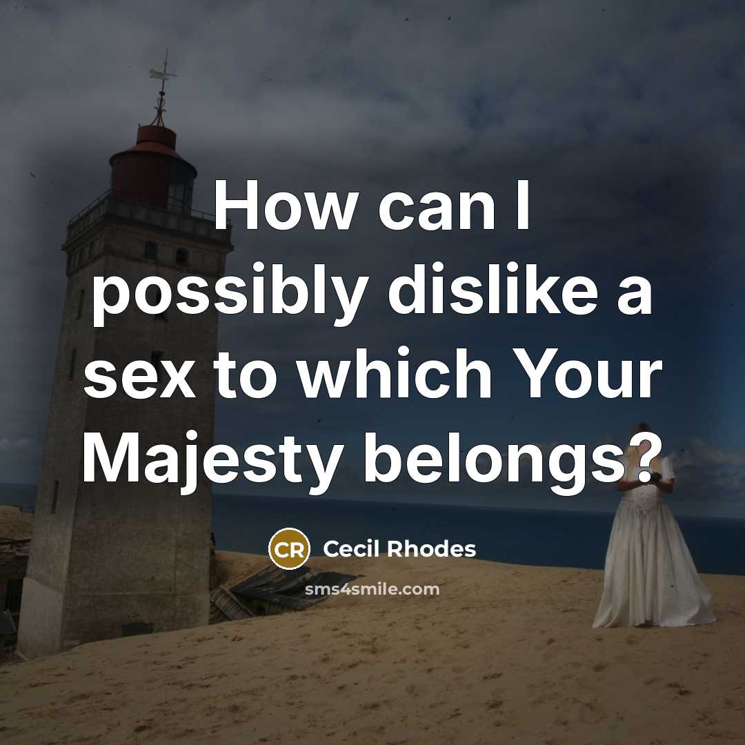 “How can I possibly dislike a sex to which Your…” quote by Cecil Rhodes