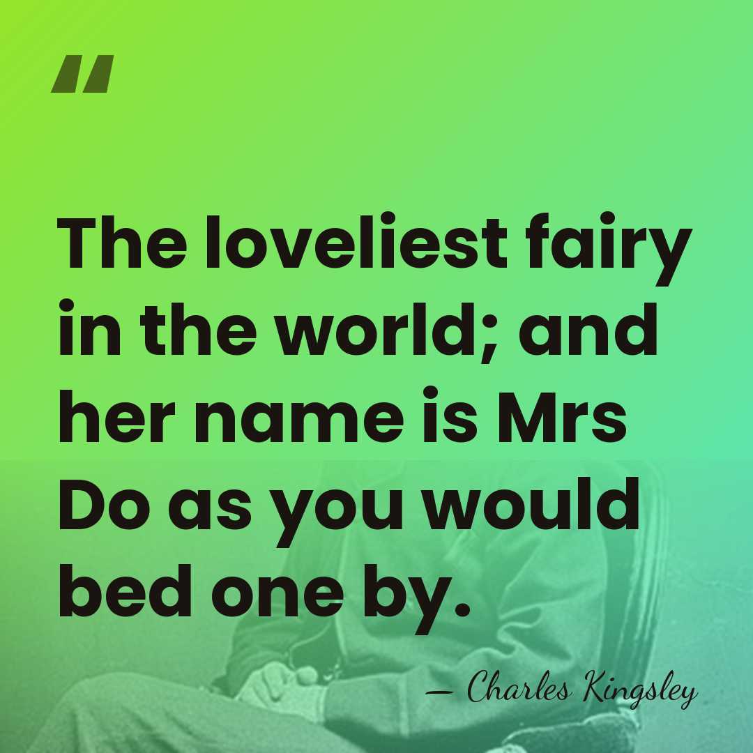 The loveliest fairy in the world; and her name is Mrs Do&hellip; - Charles Kingsley