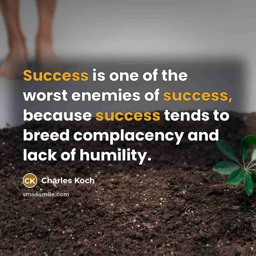 “Success is one of the worst enemies of success, because…” quote by Charles Koch