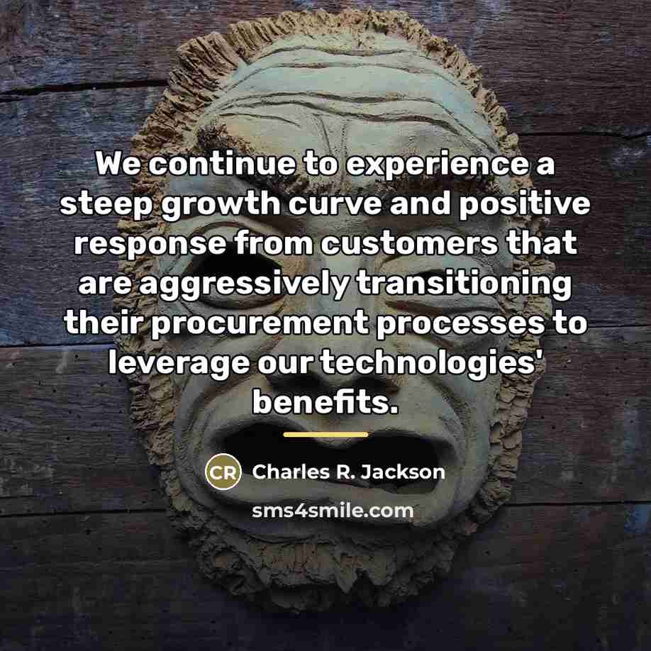 “We continue to experience a steep growth curve and positive…” quote by Charles R. Jackson