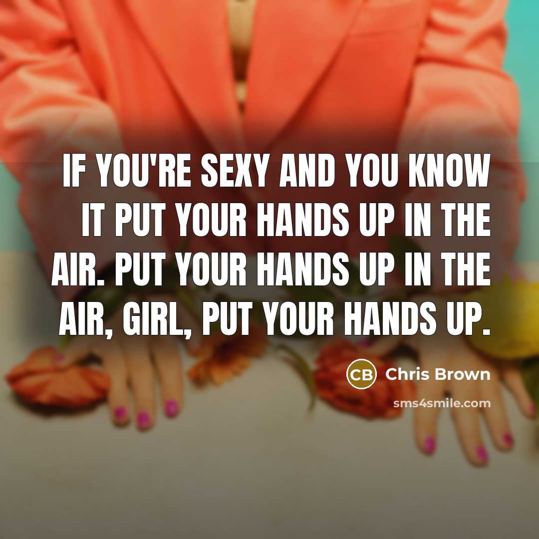 “If you're sexy and you know it put your hands…” quote by Chris Brown