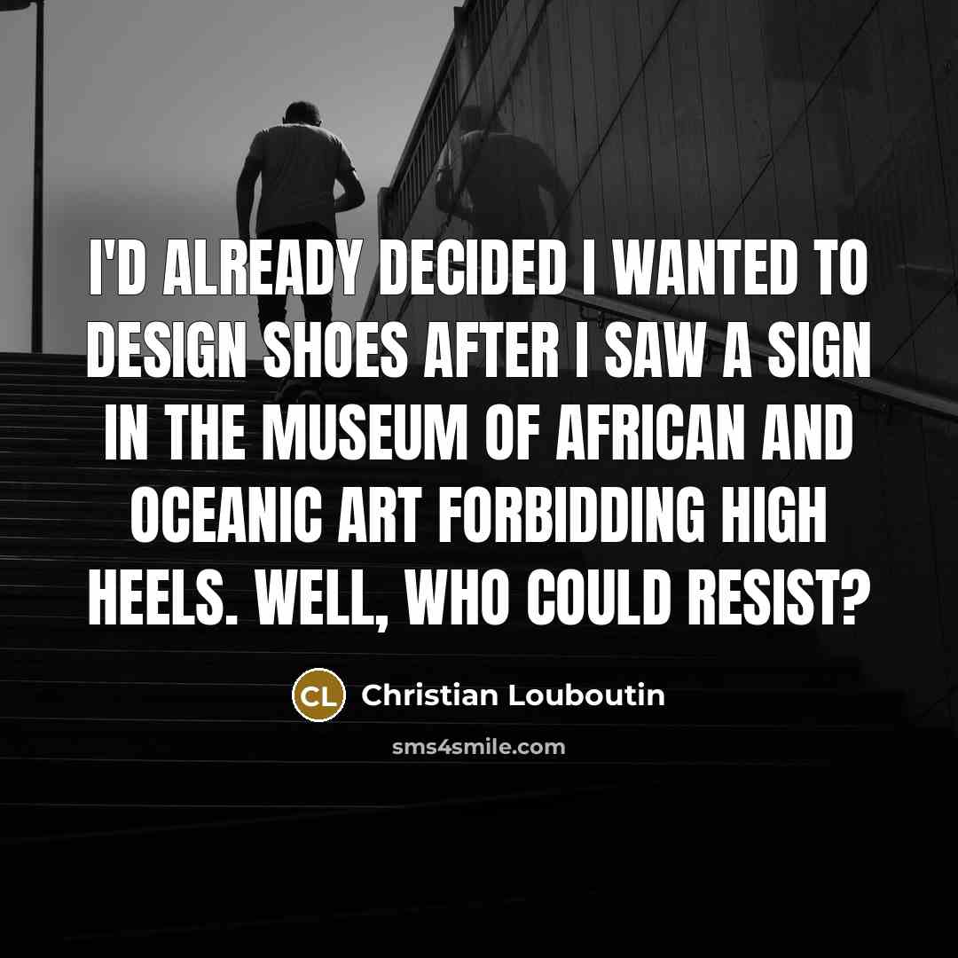 “I'd already decided I wanted to design shoes after I…” quote by Christian Louboutin