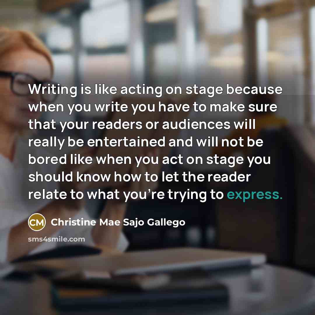 “Writing is like acting on stage because when you write…” quote by Christine Mae Sajo Gallego