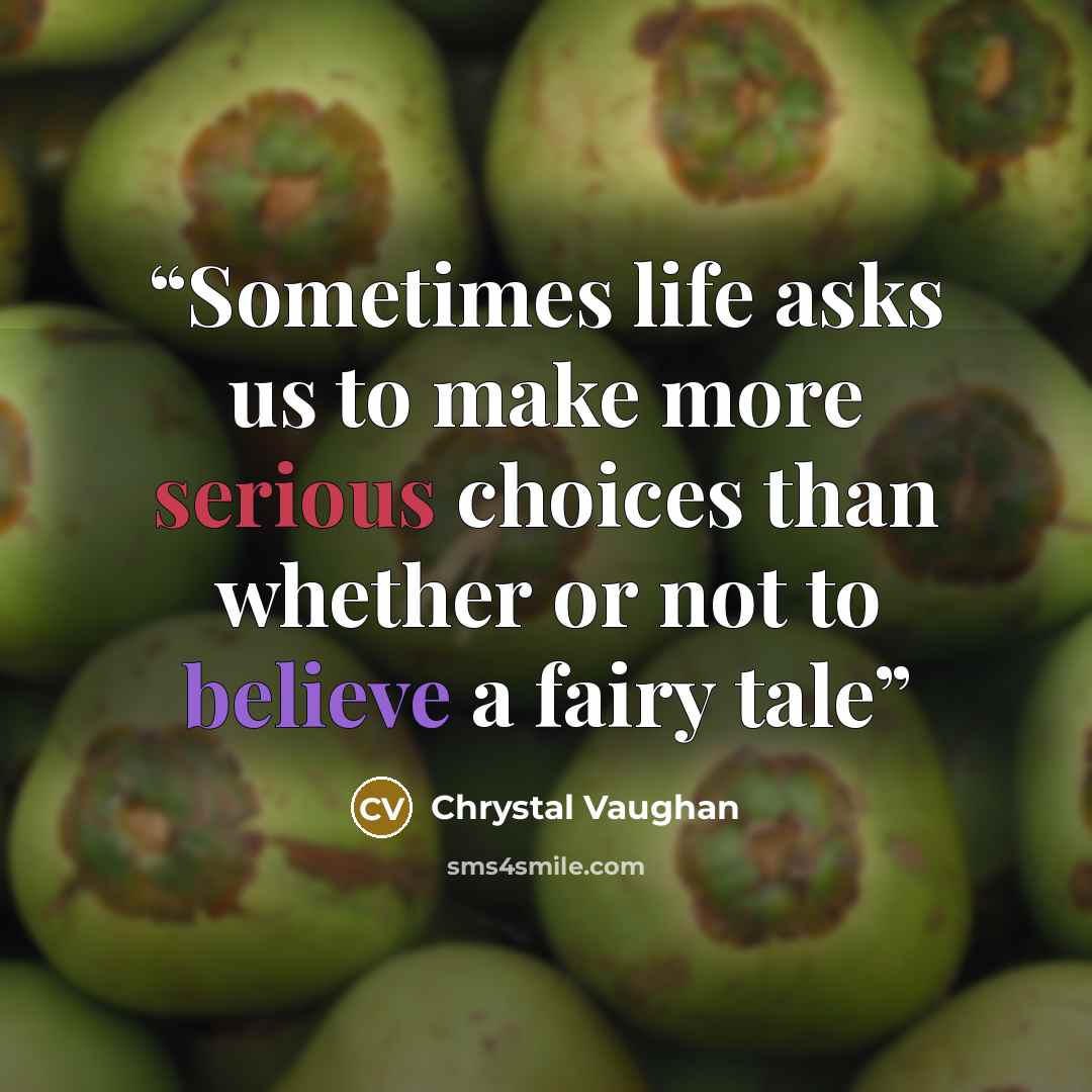 “Sometimes life asks us to make more serious choices than whether or not to believe a fairy tale” quote by Chrystal Vaughan