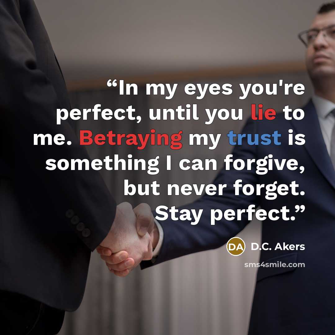 “In my eyes you're perfect, until you lie to me. Betraying my trust is something I can forgive, but never forget. Stay perfect.” quote by D.C. Akers