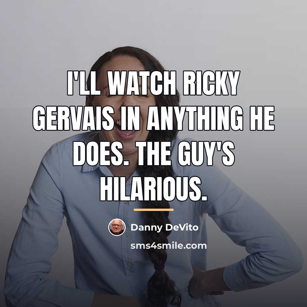 “I'll watch Ricky Gervais in anything he does. The guy's…” quote by Danny DeVito