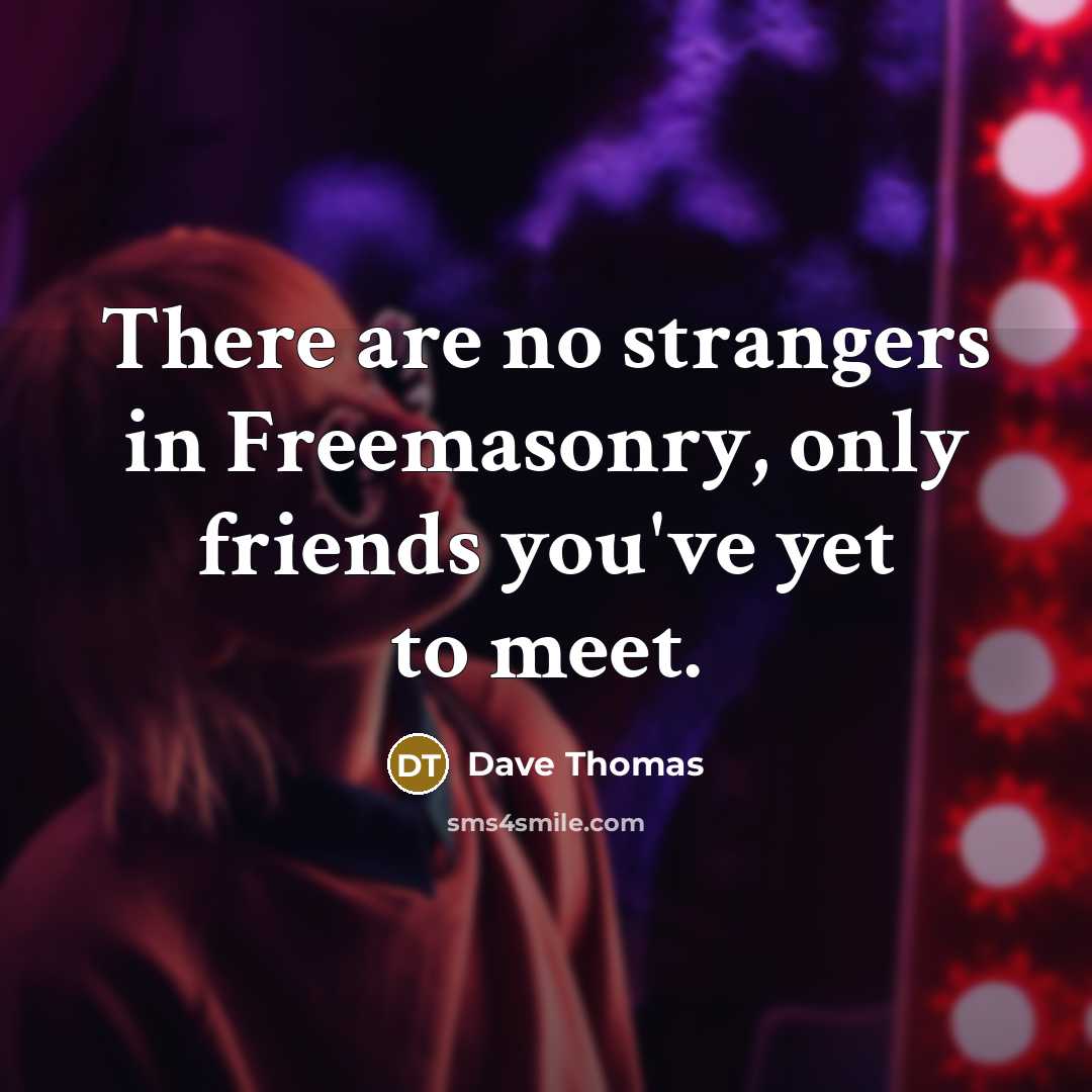 “There are no strangers in Freemasonry, only friends you've yet…” quote by Dave Thomas