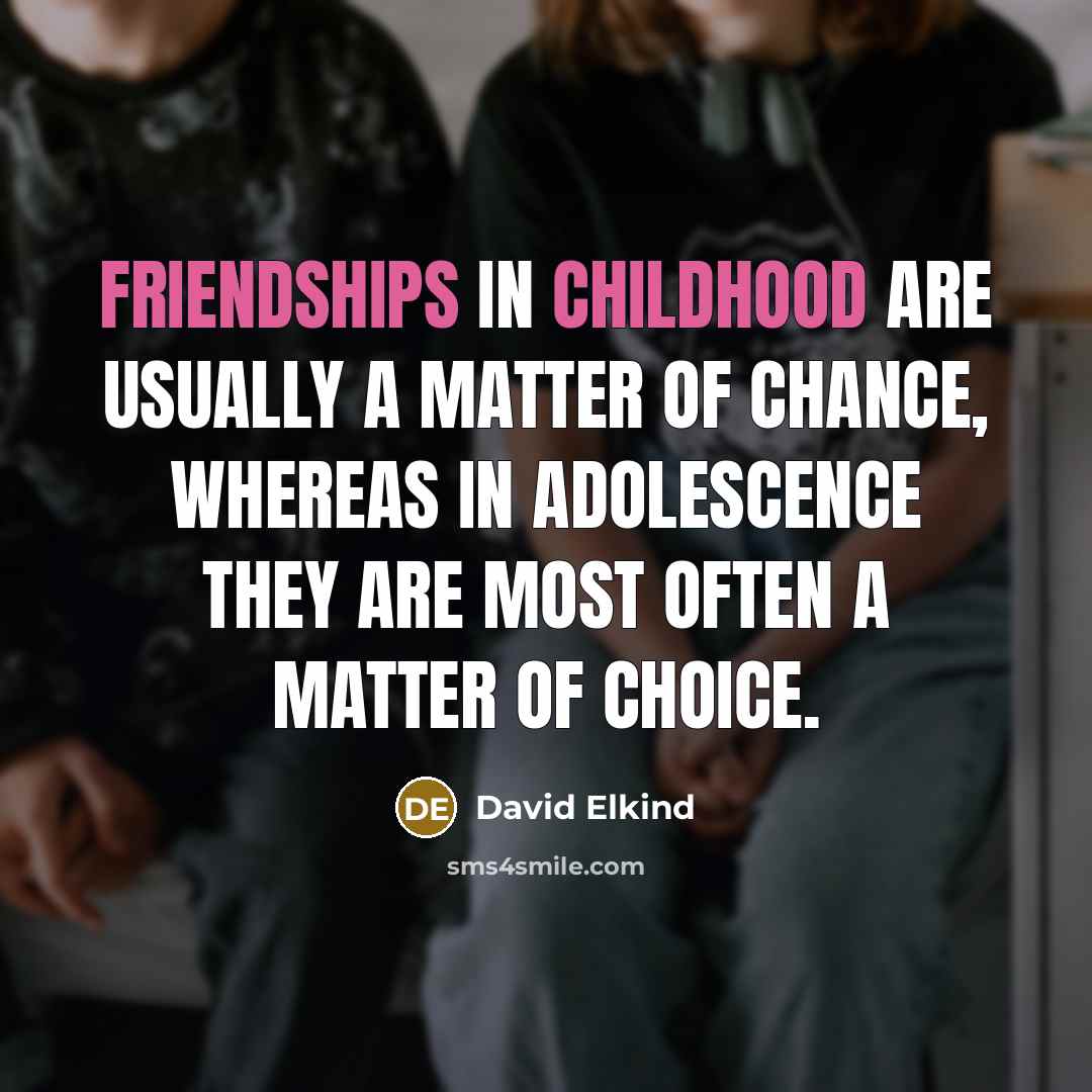 “Friendships in childhood are usually a matter of chance, whereas…” quote by David Elkind