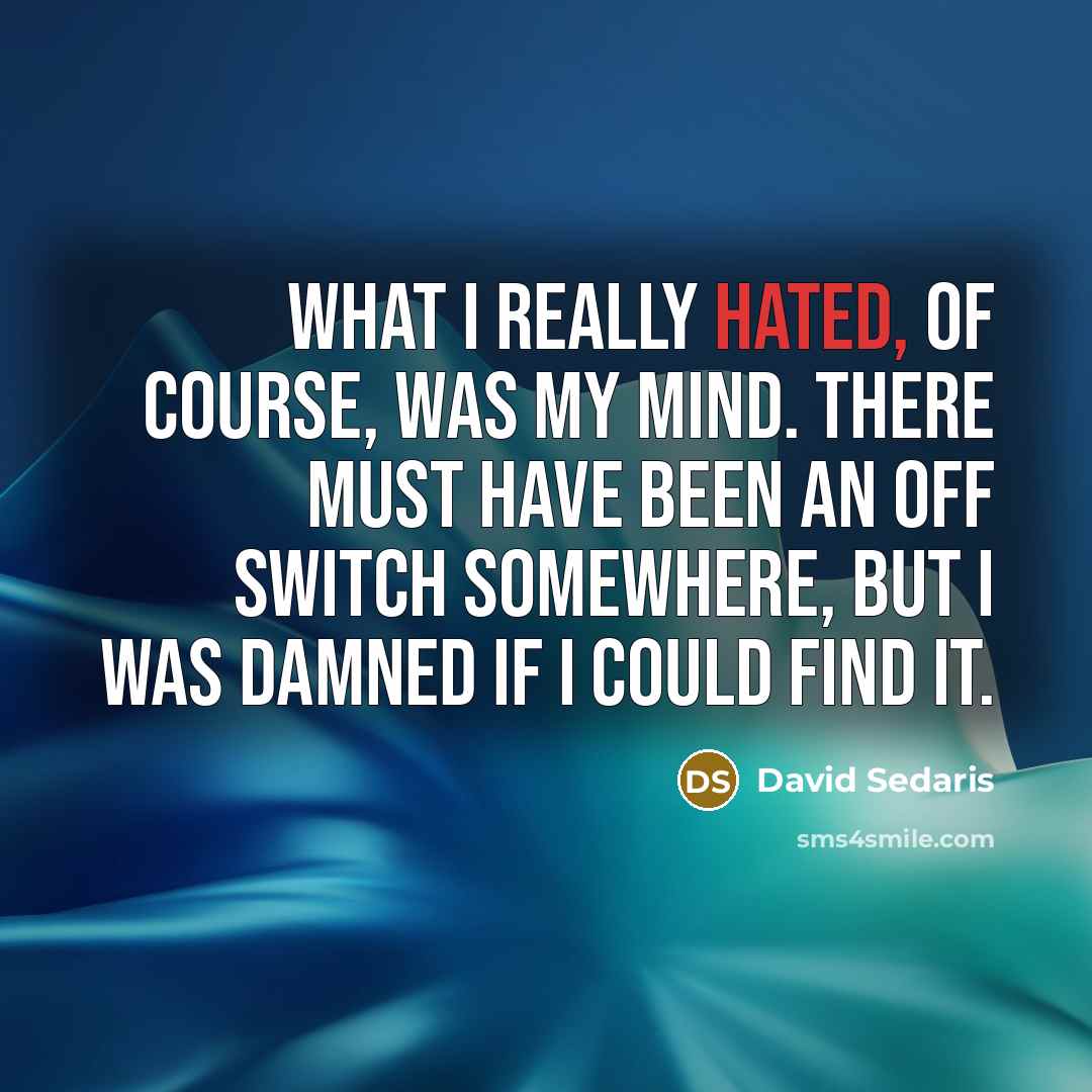 “What I really hated, of course, was my mind. There…” quote by David Sedaris