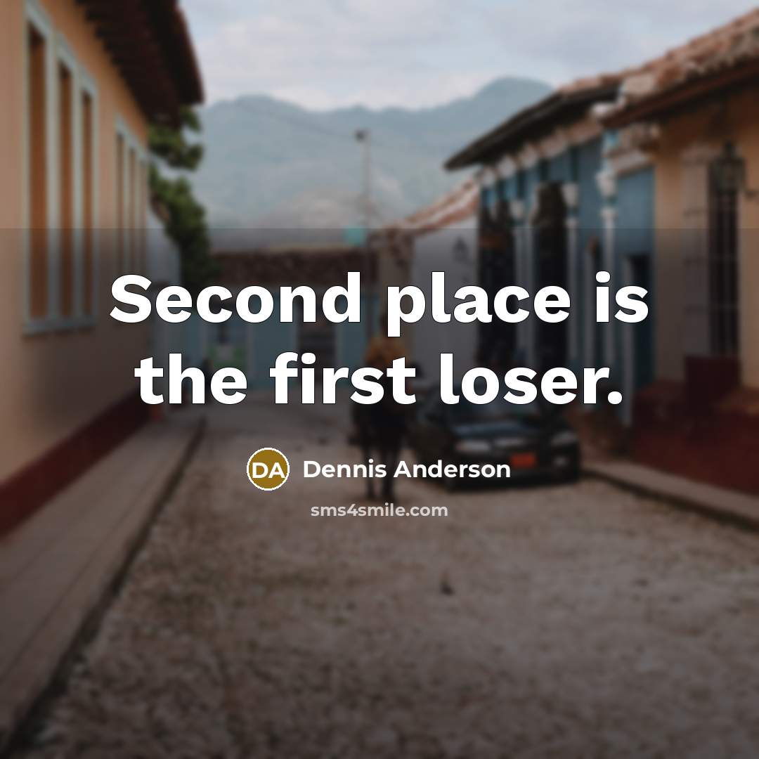 “Second place is the first loser.…” quote by Dennis Anderson