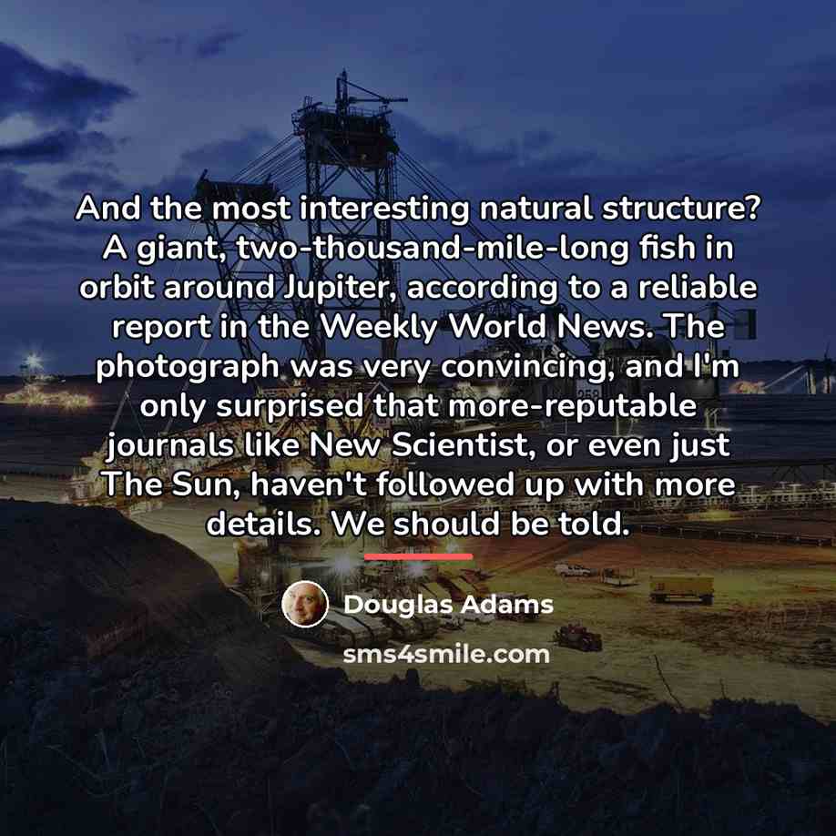 “And the most interesting natural structure? A giant, two-thousand-mile-long fish…” quote by Douglas Adams