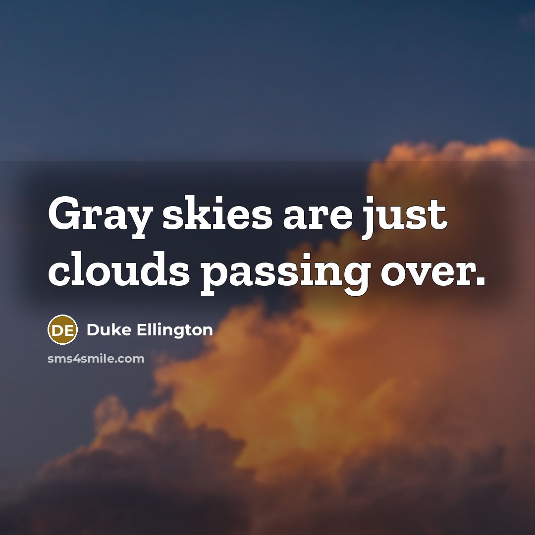“Gray skies are just clouds passing over.…” quote by Duke Ellington