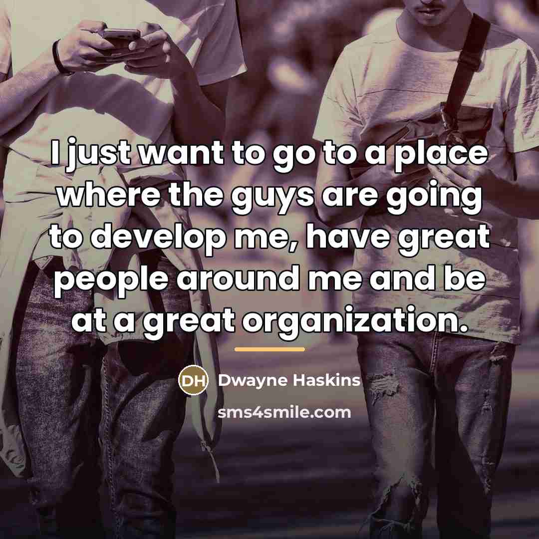“I just want to go to a place where the…” quote by Dwayne Haskins