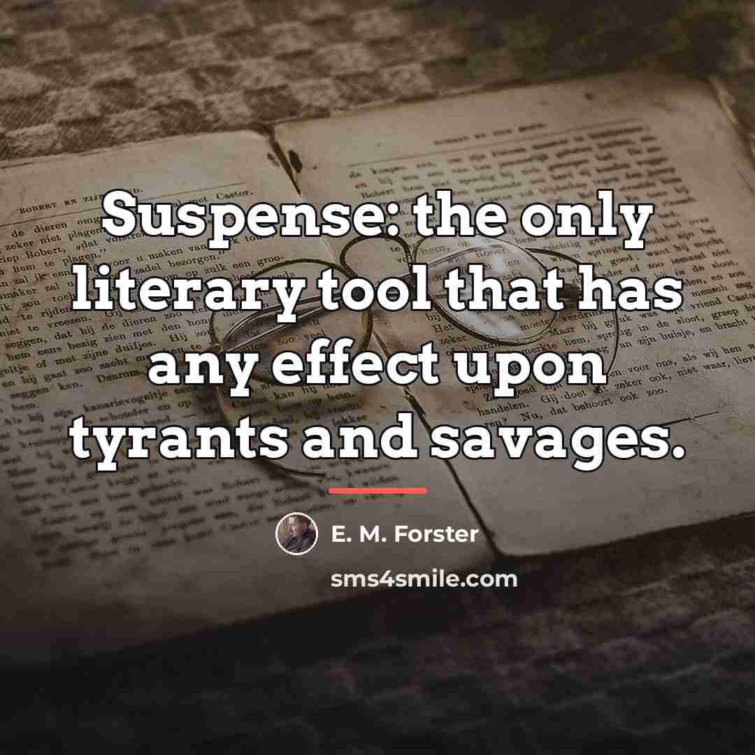 “Suspense: the only literary tool that has any effect upon…” quote by E. M. Forster