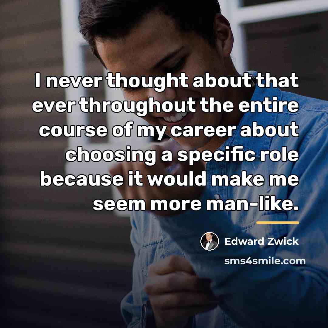 “I never thought about that ever throughout the entire course…” quote by Edward Zwick