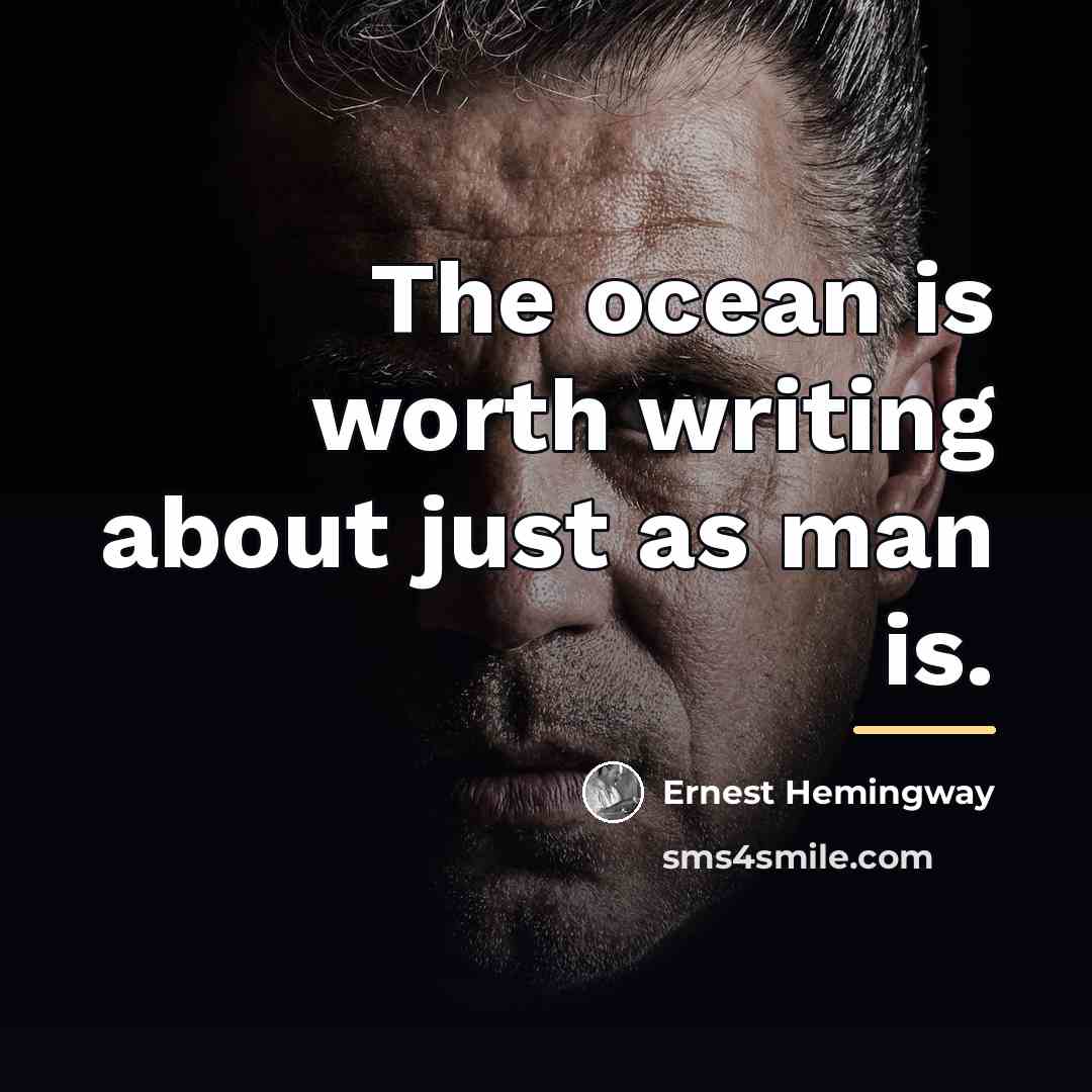 “The ocean is worth writing about just as man is.…” quote by Ernest Hemingway