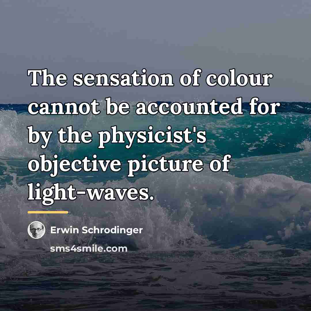 “The sensation of colour cannot be accounted for by the…” quote by Erwin Schrodinger