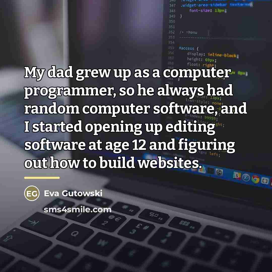 “My dad grew up as a computer programmer, so he…” quote by Eva Gutowski