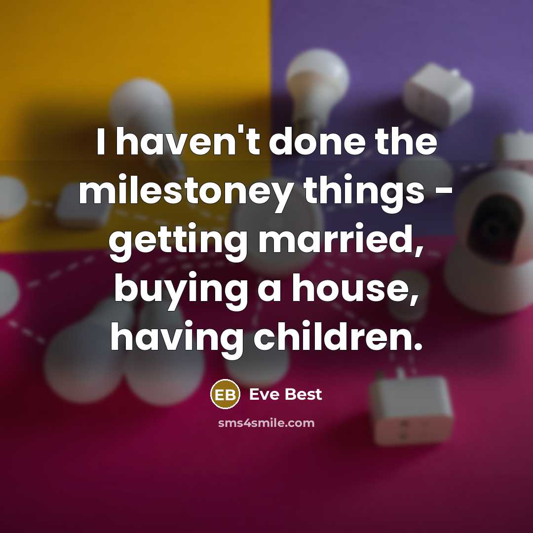 “I haven't done the milestoney things - getting married, buying…” quote by Eve Best