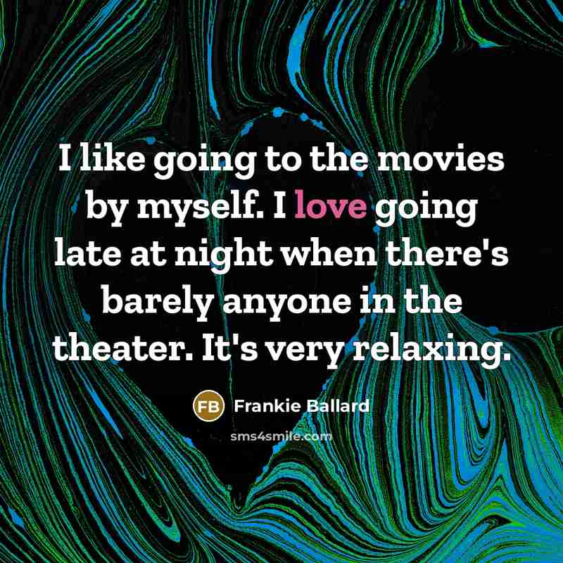 “I like going to the movies by myself. I love…” quote by Frankie Ballard
