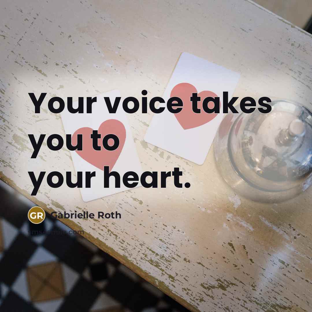 “Your voice takes you to your heart.…” quote by Gabrielle Roth