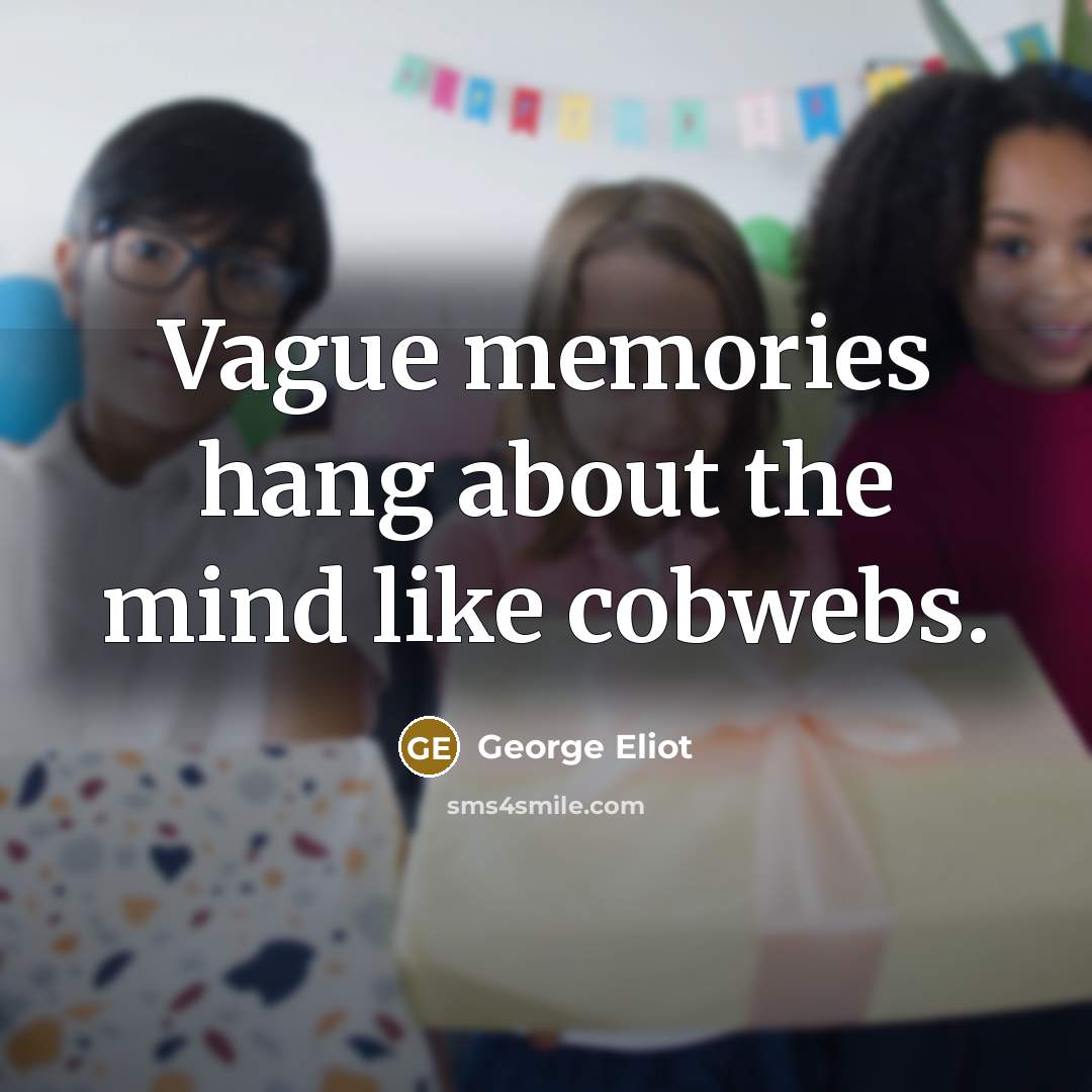 “Vague memories hang about the mind like cobwebs.…” quote by George Eliot