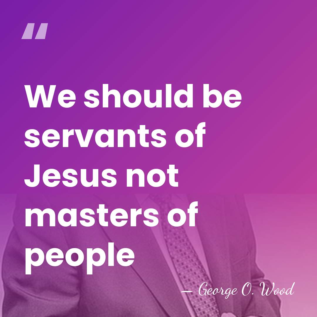 We should be servants of Jesus not masters of people - George O. Wood